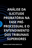 ANÁLISE DA ILICITUDE PROBATÓRIA NA FASE PRÉ-PROCESSUAL E O ENTENDIMENTO DOS TRIBUNAIS SUPERIORES 6553928142 Book Cover