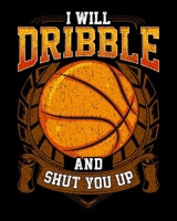 I Will Dribble And Shut You Up: Funny I Will Dribble And Shut You Up Basketball Player 2020-2021 Weekly Planner & Gratitude Journal (110 Pages, 8" x ... Moments of Thankfulness & To Do Lists 1675993963 Book Cover