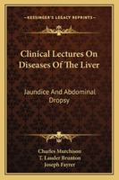 Clinical Lectures On Diseases Of The Liver: Jaundice And Abdominal Dropsy 1147179689 Book Cover