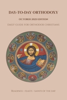 Day-To-Day Orthodoxy: October 2025 Edition, Daily Guide for Orthodox Christians, Readings, Feasts and Saints of the Day B0FLXKFHZ7 Book Cover