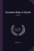 Sir Andrew Wylie, of That Ilk, Volume 3 1146585608 Book Cover