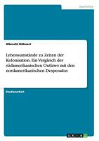 Lebensumstande Zu Zeiten Der Kolonisation. Ein Vergleich Der Sudamerikanischen Outlaws Mit Den Nordamerikanischen Desperados 3656737282 Book Cover