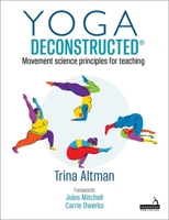Yoga Deconstructed(r): Movement Science Principles for Teaching 1912085445 Book Cover