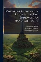 Christian Science and Legislation. the Endeavor to Handicap Truth 1024082156 Book Cover
