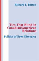Ties That Blind in Canadian/american Relations: The Politics of News Discourse 0415516250 Book Cover