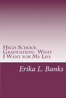 High School Graduation: What I Want for My Life: A Guide for Students Graduating High School Without a Plan 1463551363 Book Cover