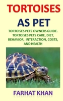 Tortoises as Pets: Tortoises Pets Owners Guide. Tortoises Pets Care, Diet, Behavior, Interaction, Costs, and Health. 1695528379 Book Cover