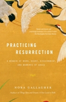 Practicing Resurrection: A Memoir of Work, Doubt, Discernment, and Moments of Grace 0375405941 Book Cover