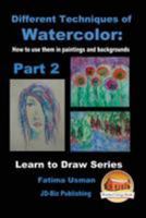 Different Techniques of Watercolor: How to use them in paintings and backgrounds Part 2 1530871778 Book Cover