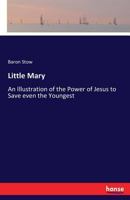 Little Mary: An Illustration of the Power of Jesus to Save Even the Youngest (Classic Reprint) 333705658X Book Cover