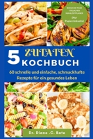 5-ZUTATEN-KOCHBUCH: 60 schnelle und einfache, schmackhafte Rezepte für ein gesundes Leben (German Edition) B0CKCZTLZD Book Cover
