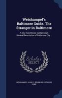 Weishampel's Baltimore Guide: The Stranger in Baltimore; A New Handbook, Containing a General Description of Baltimore City and Its Notable Localities, with Other Information, Useful to Both Strangers 1172562385 Book Cover