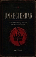 Unregierbar: Eine Abrechnung mit dem Glauben an Autorität (German Edition) 3696362565 Book Cover