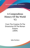 A Compendious History Of The World V2: From The Creation To The Dissolution Of The Roman Empire 1120113040 Book Cover