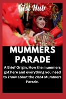 Mummers Parade: A Brief Origin, How the mummers got here and everything you need to know about the 2024 Mummers Parade. B0CR9JFTX2 Book Cover
