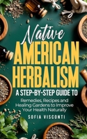 Native American Herbalism: A Step-by-Step Guide to Remedies, Recipes, and Healing Gardens to Improve Your Health Naturally B0F4DXPY97 Book Cover