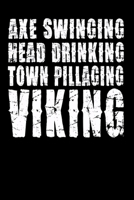 Axe Swinging Head Drinking Town Pillaging Viking: Funny Viking Journal - 6x 9 Notebook 120 Blank Lined Pages - Cute Novelty Gift Idea For Viking Lovers 1692761781 Book Cover