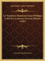 Les Variations Monetaires Sous Phillippe Le Bel Et Les Sources De Leur Histoire (1902) 116750612X Book Cover