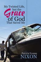 My Twisted Life, But the Grace of God That Saved Me 1512742503 Book Cover