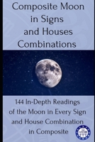 Composite Moon in Signs and Houses Combinations: 144 In-Depth Readings of the Moon in Every Sign and House Combination in Composite B0FNL6LV4K Book Cover