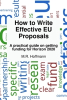 How to write effective EU proposals: A practical guide on getting funding for Horizon 2020 1514759969 Book Cover