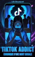 TikTok addict - Chronique d'une mort sociale: Comment l'addiction à TikTok a aspiré mon adolescence (French Edition) B0F47V8K56 Book Cover
