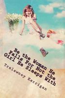 Be the Woman He Falls For Not the Girl He Sleeps With : New & Revised 2013: An essential guide for any woman ready to finally find a REAL man... ... under 'minimum effort required' again! 1484046773 Book Cover