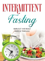 Intermittent Fasting: Burn Fat And Build Muscle Through 1008916595 Book Cover