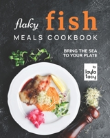Flaky Fish Meals Cookbook: Bring The Sea To Your Plate B09HPKDPF6 Book Cover