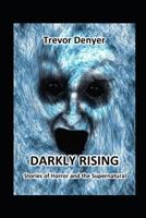 Darkly Rising: Stories of Horror and the Supernatural 1728790972 Book Cover