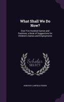 What Shall We Do Now? 500 Children's Games and Pastimes 1511858273 Book Cover