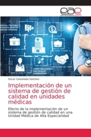 Implementación de un sistema de gestión de calidad en unidades médicas: Efecto de la implementación de un sistema de gestión de calidad en una Unidad Médica de Alta Especialidad 6203039489 Book Cover