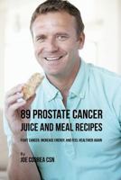 89 Prostate Cancer Juice and Meal Recipes: Fight Cancer, Increase Energy, and Feel Healthier Again 1635316669 Book Cover
