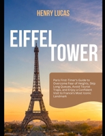 Eiffel Tower: Paris First-Timers Guide to Overcome Fear of Heights, Skip Long Queues, Avoid Tourist Traps, and Enjoy a Confident Visit to France’s Most Iconic Landmark B0H2MJYD2N Book Cover