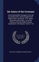 Six Saints of the Covenant: Some Remarkable Passages in the Life and Death of Mr. Daniel Cargill and Mr. Walter Smith. Edinburgh, 1732. Notes. ... Examined for This Reprint. (Vol.Ii, P. 23 1297872746 Book Cover