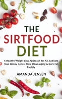 The Sirtfood Diet: A Healthy Weight Loss Approach for All. Activate Your Skinny Genes, Slow Down Aging & Burn Fat Rapidly | With Meal Plan B088Y1M8B4 Book Cover