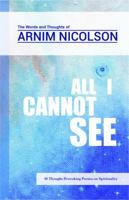 All I Cannot See : The Words and Thoughts of Arnim Nicolson 1792316941 Book Cover