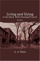 Living and Dying in the Ida B. Wells Housing Projects: My Story 0595466443 Book Cover