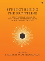 Strengthening the Frontline: A Constructive Review of Anti Human Trafficking Units in Four States of India B0FGX67HHV Book Cover