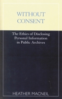 Without Consent: The Ethics of Disclosing Personal Information in Public Archives 0810839644 Book Cover