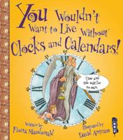 You Wouldn't Want to Live Without Clocks and Calendars! 0531219283 Book Cover