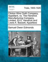 Clinton Wire Cloth Company, Appellant, vs. The Hendrick Manufacturing Company, Limited, Eli E. Hendrick and Lewis A. Bassett, Appellees 1275558798 Book Cover