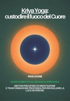 Kriya Yoga: custodire il fuoco del Cuore: Guida completa al Risveglio Spirituale. Metodi psicofisici di meditazione e trasformazione profonda: dall’esicasmo al Kriya Yoga. (Italian Edition) B0GG9CQ2LS Book Cover