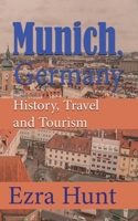 Munich, Germany: History, Travel and Tourism B084DH58QJ Book Cover