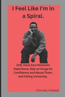 I Feel Like I'm in a Spiral.: 21M, Have Zero Romantic Experience, Rely on Drugs for Confidence and Abuse Them, and Failing University. B0FD7Z3CMW Book Cover
