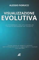 Visualizzazione Evolutiva: La differenza tra utilizzare un talento ed essere un talento. Come usare al meglio il potere dell'immaginazione e raggiungere i risultati che desideri. (Italian Edition) B0CWLRXK12 Book Cover