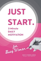 Just Start. 5-Minute Daily Motivation For Busy Women: Your Unstoppable Life Starts Now! B0FC2RX26Y Book Cover