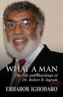 What a Man: The Life and Teachings of Dr. Robert B. Ingram 1630009946 Book Cover