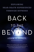 Back to the Beyond: Exploring Near-Death Experiences Through Hypnosis 1634894871 Book Cover