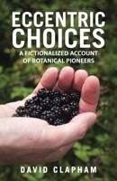Eccentric Choices: A Fictionalized Account of Botanical Pioneers 1663265216 Book Cover